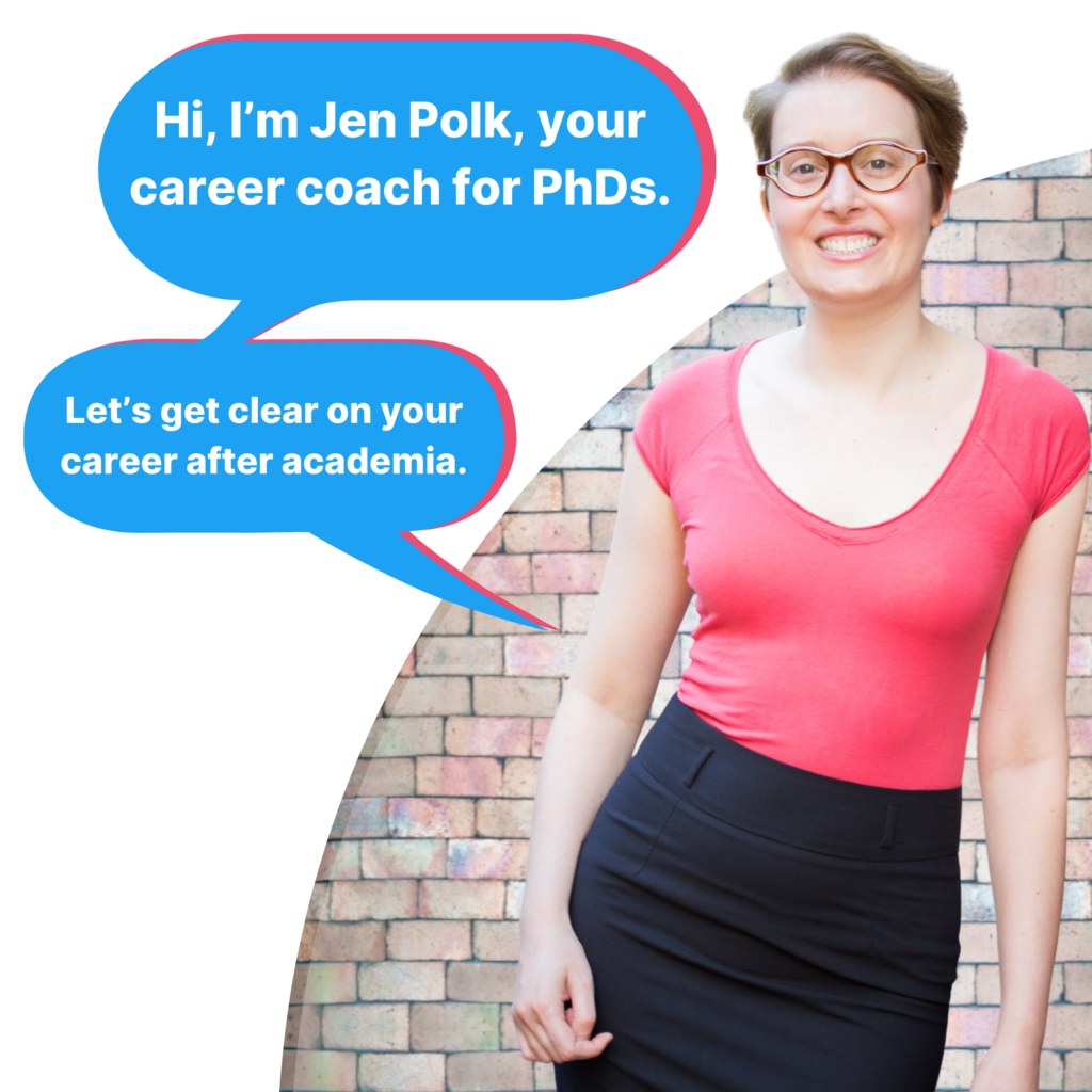 Jennifer Polk leans against a brick wall. There is a speech bubble next to her that reads, "Hi, I'm Jen Polk, your career coach for PhDs. Let's get clear on your career after academia." Jen is wearing glasses, a pink shirt, and a black skirt.