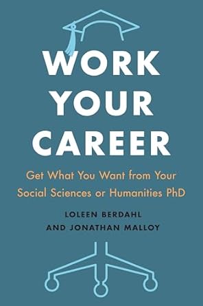 Book cover of Work Your Career: Get What You Want from Your Social Sciences or Humanities PhD by Loleen Berdahl and Jonathan Malloy. The cover features a graduation cap icon above the title and a chair icon below. The background is teal.