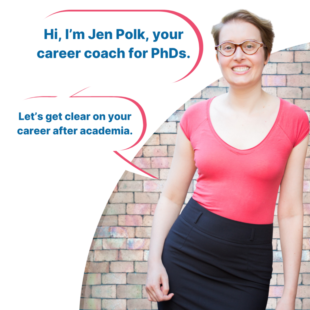 Jen Polk, is smiling with short hair and glasses stands in front of a brick wall, wearing a pink top and dark skirt. Speech bubbles say: “Hi, I’m Jen Polk, your career coach for PhDs” and “Let’s get clear on your career after academia.”.